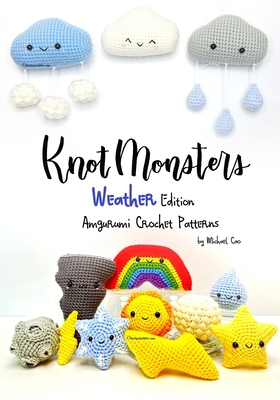 Knotmonsters: Weather Edition: Amigurumi Crochet Patterns - Aquino, Sushi (Photographer), and Cao, Michael