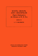 Knots, Groups and 3-Manifolds (Am-84), Volume 84: Papers Dedicated to the Memory of R.H. Fox. (Am-84)