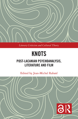 Knots: Post-Lacanian Psychoanalysis, Literature and Film - Rabate, Jean Michel (Editor)