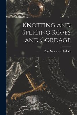 Knotting and Splicing Ropes and Cordage - Hasluck, Paul Nooncree