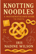 Knotting Noodles: A Mathematician's Guide to Pasta