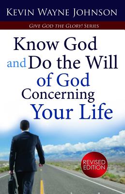 Know God & Do the Will of God Concerning Your Life (Revised Edition): Know God & Do the Will of God Concerning Your Life (Revised Edition) - Johnson, Kevin Wayne, and Fresh Eyes Proofreading, And Editing (Editor), and And Editing, Fresh Eyes Proofreading (Editor)
