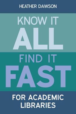 Know it All, Find it Fast for Academic Libraries - Dawson, Heather