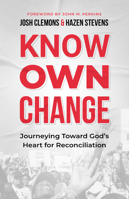 Know Own Change: Journeying Toward God's Heart for Reconciliation - Clemons, Josh, and Stevens, Hazen, and Perkins, John M (Foreword by)