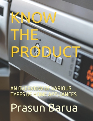 Know the Product: An Overview of Various Types of Home Appliances - Barua, Prasun