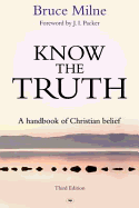 Know the Truth: A Handbook of Christian Belief - Milne, Bruce