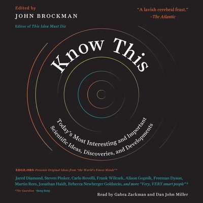Know This: Today's Most Interesting and Important Scientific Ideas, Discoveries, and Developments - Brockman, John (Editor), and Zackman, Gabra (Read by), and Miller, Dan John (Read by)