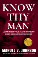 Know Thy Man: Learn What Your Man Is Thinking - Secrets Men Do Not Want You To Know
