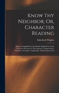 Know Thy Neighbor; Or, Character Reading: Being a Compilation of Invaluable Information Upon Character Reading by Physiognomy, Temperament, Palmistry, Astrology, Graphology, Thumb Impressions