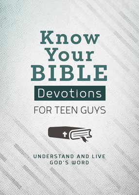 Know Your Bible Devotions for Teen Guys: Understand and Live God's Word - Priebe, Trisha