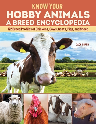 Know Your Hobby Animals: A Breed Encyclopedia: 172 Breed Profiles of Chickens, Cows, Goats, Pigs, and Sheep - Byard, Jack