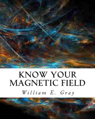 Know Your Magnetic Field - Gray, William E