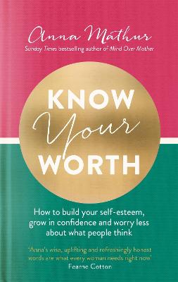 Know Your Worth: How to build your self-esteem, grow in confidence and worry less about what people think - Mathur, Anna