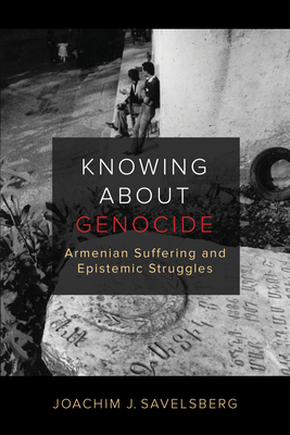 Knowing about Genocide: Armenian Suffering and Epistemic Struggles - Savelsberg, Joachim J