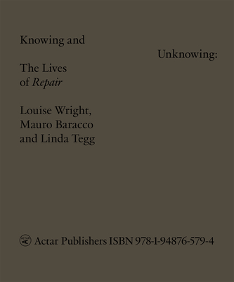 Knowing and Unknowing: The Lives of Repair - Wright, Louise, and Baracco, Mauro, and Tegg, Linda