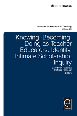 Knowing, Becoming, Doing as Teacher Educators - Pinnegar, Stefinee E (Editor), and Hamilton, Mary Lynn (Editor)