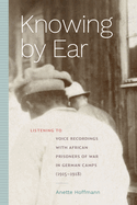 Knowing by Ear: Listening to Voice Recordings with African Prisoners of War in German Camps (1915-1918)