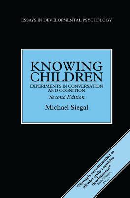 Knowing Children: Experiments in Conversation and Cognition - Siegal, Michael