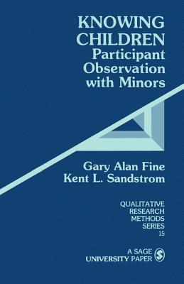 Knowing Children: Participant Observation with Minors - Fine, Gary Alan, and Sandstrom, Kent L (Editor)