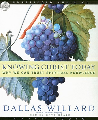 Knowing Christ Today: Why We Can Trust Spiritual Knowledge - Willard, Dallas, Professor, and Heath, David Cochran, Mr. (Narrator)