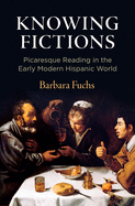 Knowing Fictions: Picaresque Reading in the Early Modern Hispanic World