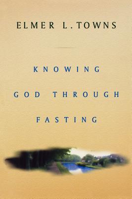 Knowing God Through Fasting - Towns, Elmer L