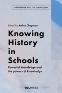 Knowing History in Schools: Powerful Knowledge and the Powers of Knowledge