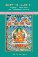 Knowing Illusion: Bringing a Tibetan Debate Into Contemporary Discourse: Volume I: A Philosophical History of the Debate