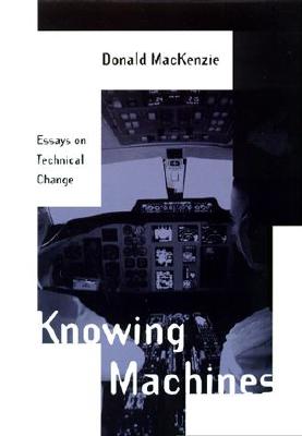 Knowing Machines: Essays on Technical Change - MacKenzie, Donald