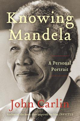 Knowing Mandela: A Personal Portrait - Carlin, John