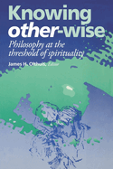 Knowing Other-Wise: Epistemology at the Threshold of Spirituality