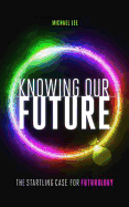 Knowing Our Future: The Startling Case for Futurology