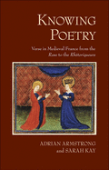 Knowing Poetry: Verse in Medieval France from the Rose to the Rhtoriqueurs