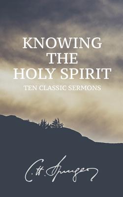 Knowing the Holy Spirit: Ten Classic Sermons - Kraby, Clay (Foreword by), and Spurgeon, Charles Haddon, and Spurgeon, Charles