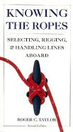 Knowing the Ropes: A Sailor's Guide to Selecting, Rigging, and Handling Lines Abroad - Taylor, Roger C