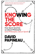 Knowing the Score: How Sport Teaches Us About Philosophy (and Philosophy About Sport)