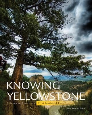 Knowing Yellowstone: Science in America's First National Park - Johnson, Jerry, Professor (Editor)