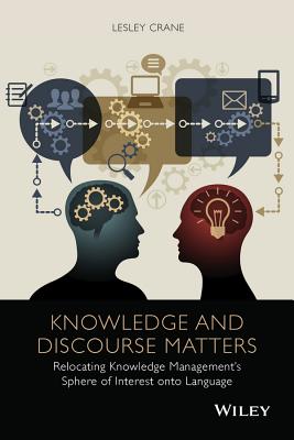 Knowledge and Discourse Matters: Relocating Knowledge Management's Sphere of Interest Onto Language - Crane, Lesley