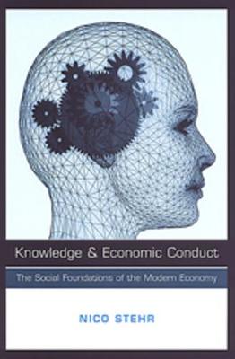 Knowledge and Economic Conduct: The Social Foundations of the Modern Economy - Stehr, Nico, Professor