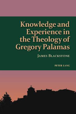 Knowledge and Experience in the Theology of Gregory Palamas - Speake, Graham, and Gothni, Ren, and Blackstone, James