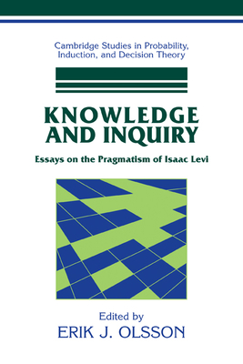 Knowledge and Inquiry: Essays on the Pragmatism of Isaac Levi - Olsson, Erik J.