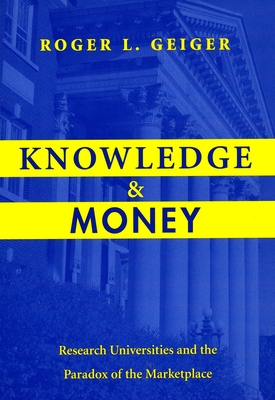 Knowledge and Money: Research Universities and the Paradox of the Marketplace - Geiger, Roger L