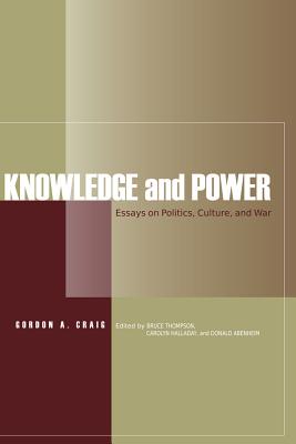 Knowledge and Power: Essays on Politics, Culture, and War - Craig, Gordon A, and Thompson, Bruce (Editor), and Halladay, Carolyn (Editor)