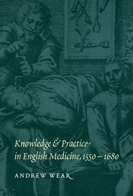 Knowledge and Practice in English Medicine, 1550-1680 - Wear, Andrew