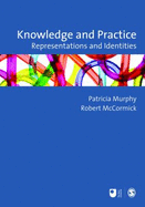 Knowledge and Practice: Representations and Identities - Murphy, Patricia F (Editor), and McCormick, Robert (Editor)