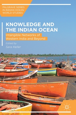 Knowledge and the Indian Ocean: Intangible Networks of Western India and Beyond - Keller, Sara (Editor)