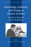 Knowledge, Authority and Change in Islamic Societies: Studies in Honor of Dale F. Eickelman