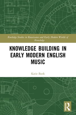 Knowledge Building in Early Modern English Music - Bank, Katie