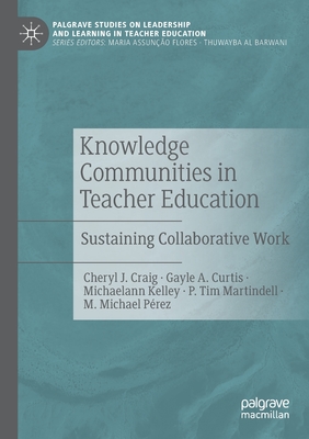 Knowledge Communities in Teacher Education: Sustaining Collaborative Work - Craig, Cheryl J., and Curtis, Gayle A., and Kelley, Michaelann