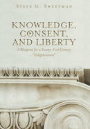 Knowledge, Consent, and Liberty: A Blueprint for a Twenty-First Century "Enlightenment"